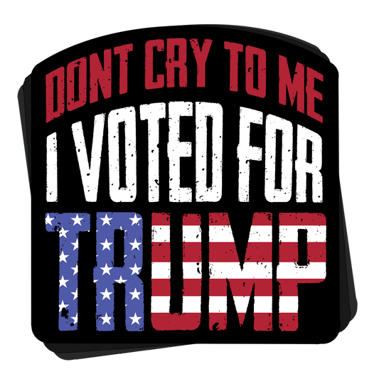 Don't Cry To Me I Voted For Trump Decal