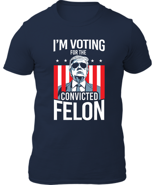 I'm Voting For The Convicted Felon Shirt