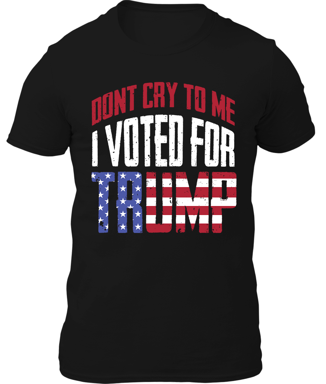 Don't Cry To Me I Voted For Trump Shirt
