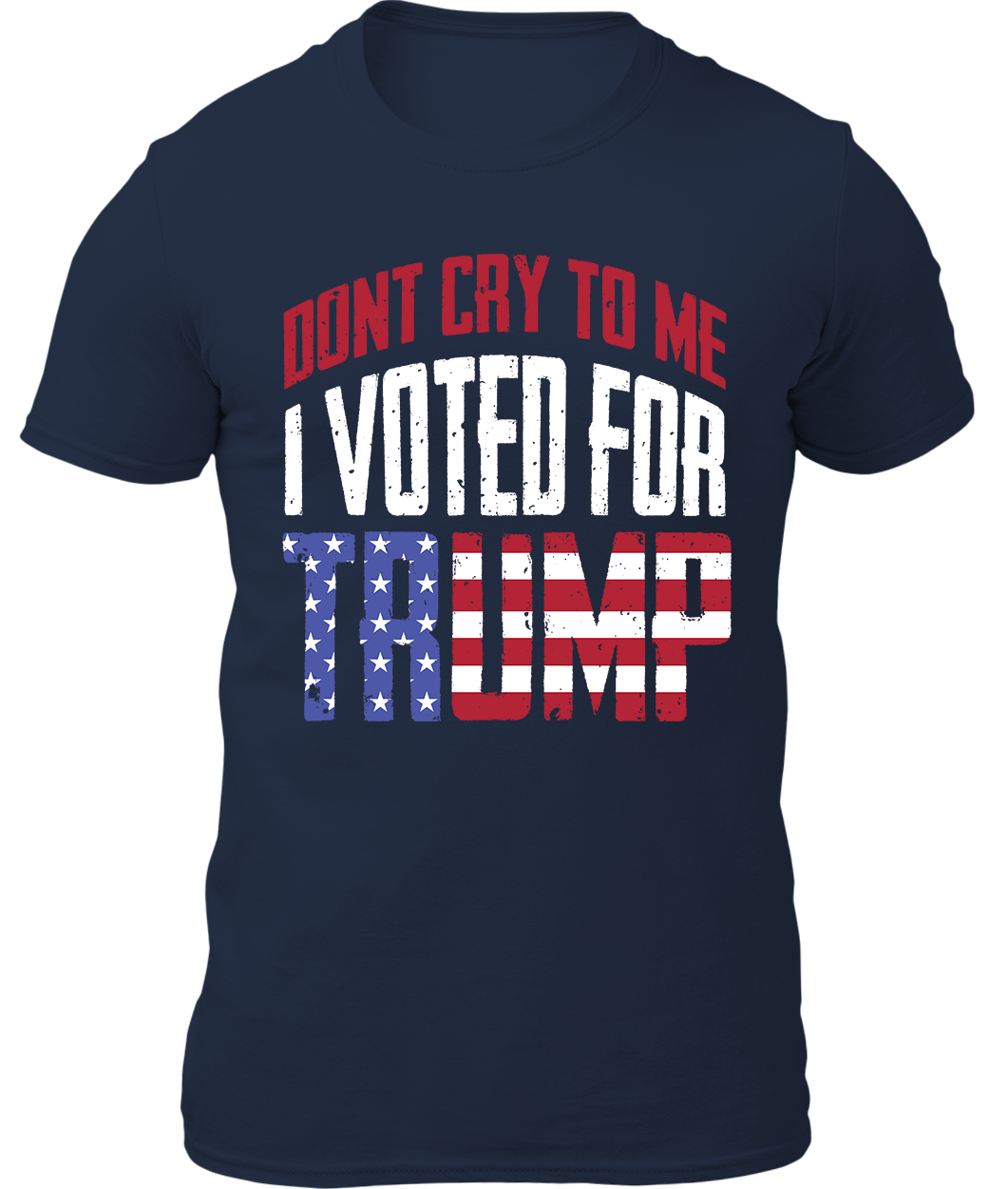 Don't Cry To Me I Voted For Trump Shirt