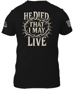 He Died That I May Live Shirt